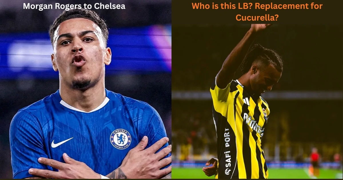 Morgan Rogers to Chelsea and Cucurella Replacement in Chelsea Transfer Window